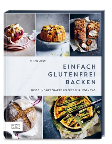 Einfach glutenfrei backen: Über 80 süße und herzhafte Rezepte für jeden Tag