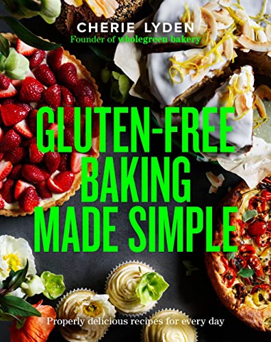 Gluten-Free Baking Made Simple: Properly Delicious Recipes for Every Day