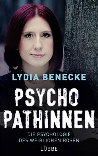 Psychopathinnen: Die Psychologie des weiblichen Bösen