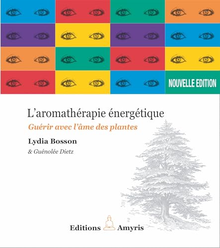 L'aromathérapie énergétique: Guérir avec l'âme des plantes