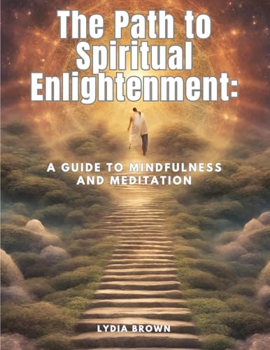 The Path to Spiritual Enlightenment: A Guide to Mindfulness and Meditation von Sophia Blunder