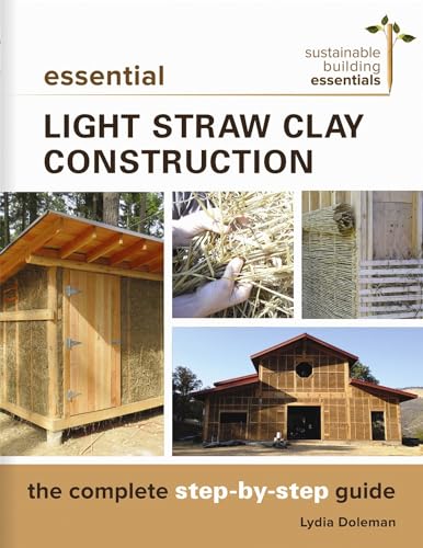 Essential Light Straw Clay Construction: The Complete Step-by-Step Guide (Sustainable Building Essentials Series, 4)