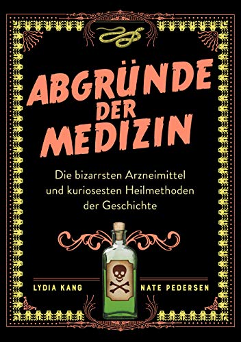 Abgründe der Medizin: Die bizarrsten Arzneimittel und kuriosesten Heilmethoden der Geschichte Abgründe der Medizin: Die bizarrsten Arzneimittel und kuriosesten Heilmethoden der Geschichte