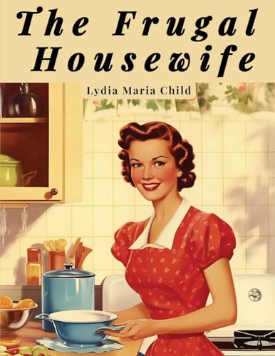 The Frugal Housewife: A Cookbook and Household Management Guide