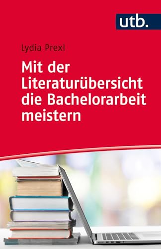 Mit der Literaturübersicht die Bachelorarbeit meistern: für Wirtschafts- und Sozialwissenschaften von UTB GmbH