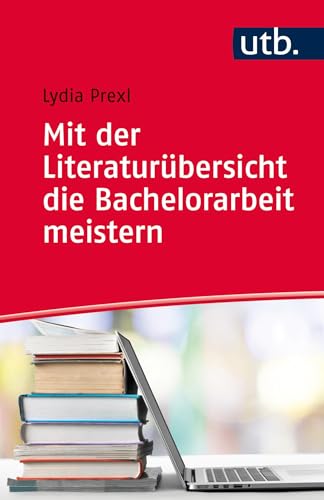 Mit der Literaturübersicht die Bachelorarbeit meistern: für Wirtschafts- und Sozialwissenschaften Mit der Literaturübersicht die Bachelorarbeit meistern: für Wirtschafts- und Sozialwissenschaften