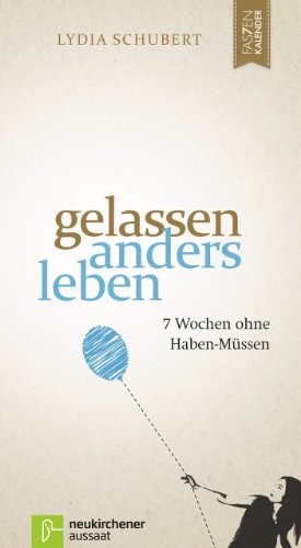 Gelassen anders leben: 7 Wochen ohne Haben-Müssen (Fastenkalender)