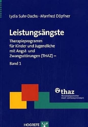 Leistungsängste: Therapieprogramm für Kinder und Jugendliche mit Angst- und Zwangsstörungen (THAZ) – Band 1 (Therapeutische Praxis)