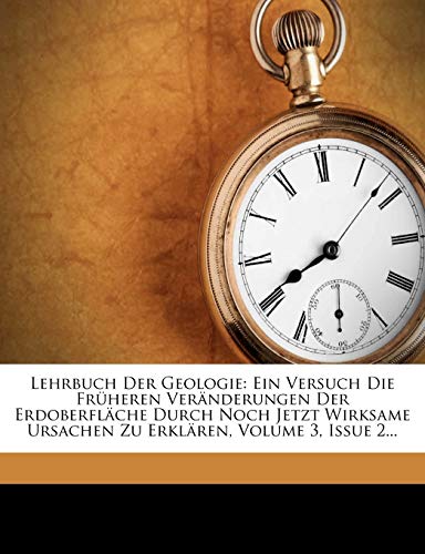 Lehrbuch Der Geologie: Ein Versuch Die Fruheren Veranderungen Der Erdoberflache Durch Noch Jetzt Wirksame Ursachen Zu Erklaren, Volume 3, Issue 2...