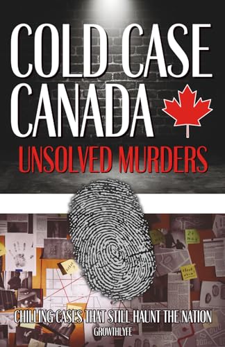 Cold Case Canada: Unsolved Murders: Chilling Cases That Still Haunt The Nation von Independently published