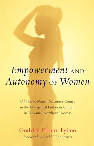 Empowerment and Autonomy of Women: Ushirika wa Neema Deaconess Centre in the Evangelical Lutheran Church in Tanzania, Northern Diocese von Resource Publications (CA)