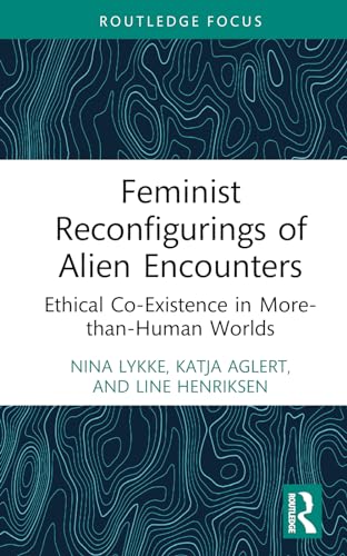Feminist Reconfigurings of Alien Encounters: Ethical Co-existence in More-than-human Worlds (More Than Human Humanities) von Routledge