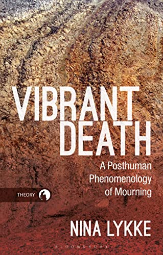 Vibrant Death: A Posthuman Phenomenology of Mourning (Theory in the New Humanities) von Bloomsbury Academic