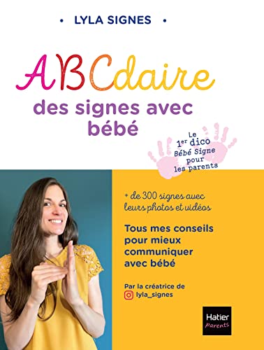 Abécédaire des signes bébé + de 300 signes et comptines avec leurs vidéos: Diminuer les frustrations de l'enfant et renforcer la complicité