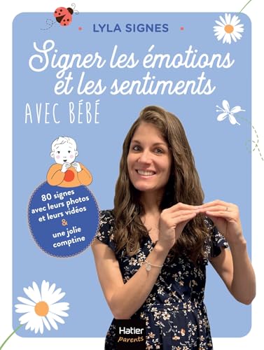 Signer les émotions et les sentiments avec bébé: 80 signes savec photos et vidéos pour aider bébé à exprimer ce qu'il ressent