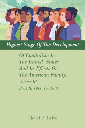Highest Stage Of The Development Of Capitalism In The United States And Its Effects On The American Family, Volume III, Book II, 1960 To 1980 von iUniverse