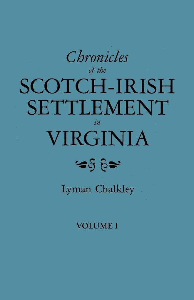 Chronicles of the Scotch-Irish Settlement in Virginia. Extracted from the Original Court Records of Augusta County 1745-1800. Volume I von Clearfield