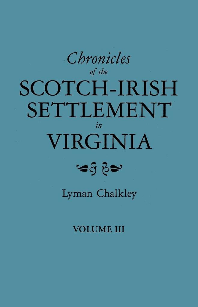 Chronicles of the Scotch-Irish Settlement in Virginia. Extracted from the Original Court Records of Augusta County 1745-1800. Volume III von Clearfield