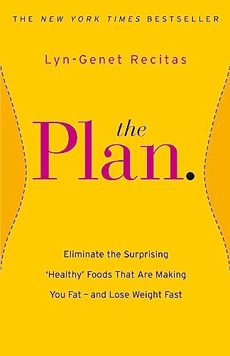 The Plan: Eliminate the Surprising 'Healthy' Foods that are Making You Fat - and Lose Weight Fast