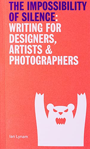 The Impossibility of Silence: Writing for Designers, Artists & Photographers The Impossibility of Silence: Writing for Designers, Artists & Photographers von Set Margins' publications