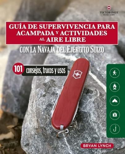 Guía de supervivencia para acampada y actividades al aire libre: Con la navaja victorinox del ejército suizo. 101 Consejos, trucos y usos