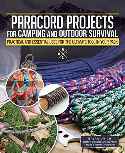 Paracord Projects for Camping and Outdoor Survival: Practical and Essential Uses for the Ultimate Tool in Your Pack