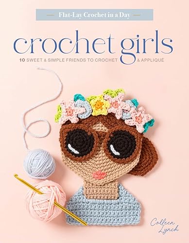 Crochet Girls: 10 Sweet & Simple Friends to Crochet & Appliqué (Flat-Lay Crochet in a Day) von Schiffer Publishing Ltd