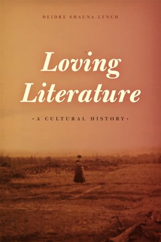 Loving Literature: A Cultural History von University of Chicago Press