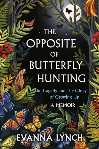 The Opposite of Butterfly Hunting: A Memoir About the Tragedy and the Glory of Growing Up