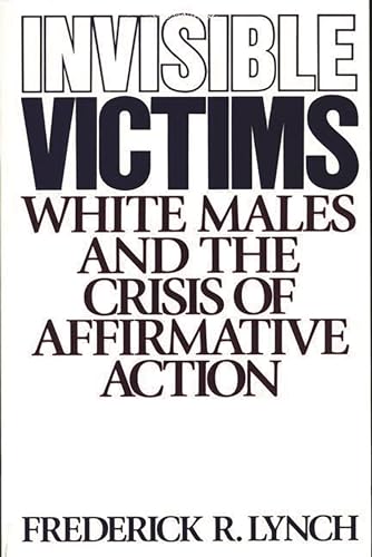 Invisible Victims: White Males and the Crisis of Affirmative Action von Praeger