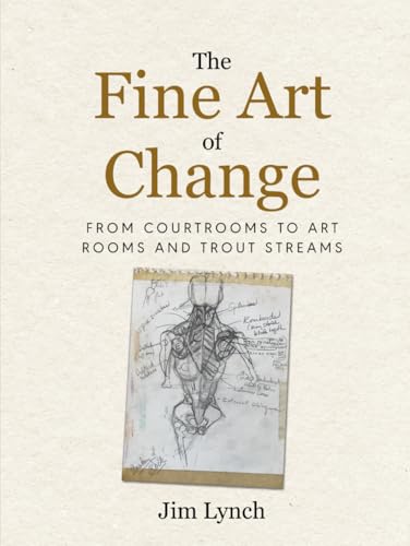The Fine Art of Change: From Court Rooms to Art Rooms and Trout Streams von Independently published