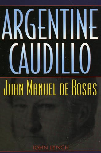 Argentine Caudillo: Juan Manuel de Rosas (Latin American Silhouettes) von Rowman & Littlefield Publishers
