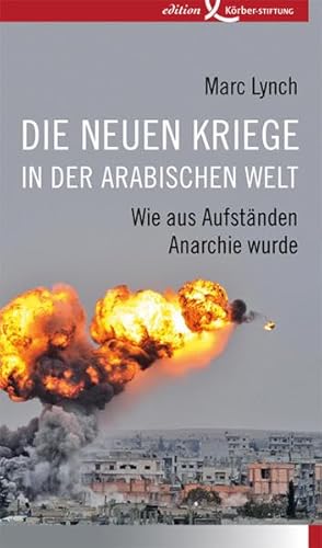 Die neuen Kriege in der arabischen Welt: Wie aus Aufständen Anarchie wurde