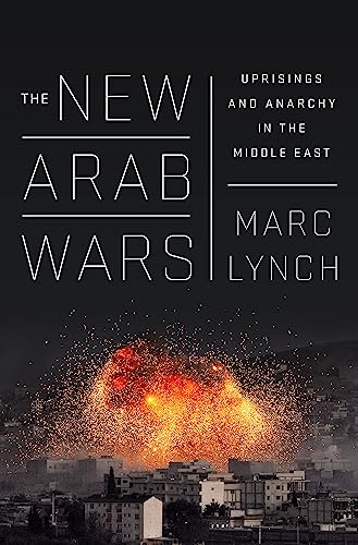 The New Arab Wars: Uprisings and Anarchy in the Middle East