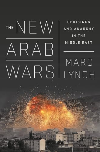 The New Arab Wars: Uprisings and Anarchy in the Middle East
