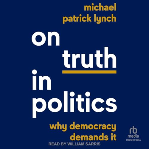 On Truth in Politics: Why Democracy Demands It von Tantor Media Inc