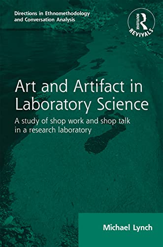 Art and Artifact in Laboratory Science: A study of shop work an shop talk in a research laboratory: A Study of Shop Work and Shop Talk in a Research ... Ethnomethodology and Conversation Analysis)
