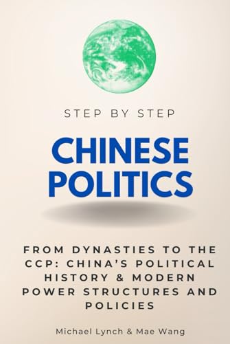 Chinese Politics Step by Step: From Dynasties to the CCP - China’s Political History & Modern Power Structures and Policies (Step By Step Subject Guides) von Independently published
