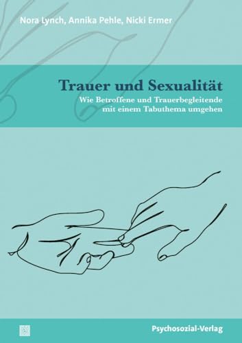 Trauer und Sexualität: Wie Betroffene und Trauerbegleitende mit einem Tabuthema umgehen (Angewandte Sexualwissenschaft) von Psychosozial Verlag GbR