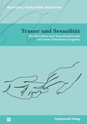 Trauer und Sexualität: Wie Betroffene und Trauerbegleitende mit einem Tabuthema umgehen (Angewandte Sexualwissenschaft) von Psychosozial-Verlag