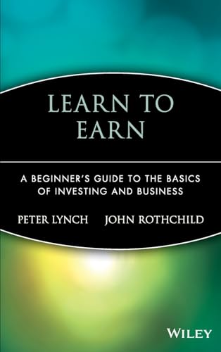 Learn to Earn: A Beginner's Guide to the Basics ofInvesting and Business