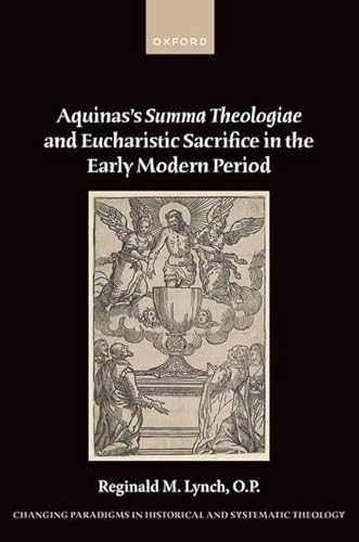 Aquinas's Summa Theologiae and Eucharistic Sacrifice in the Early Modern Period (Changing Paradigms in Historical and Systematic Theology)
