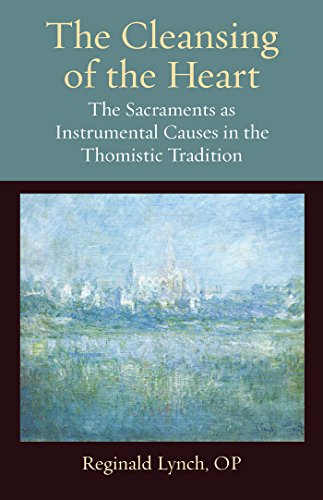 The Cleansing of the Heart The Sacraments as Instrumental Causes in the Thomistic Tradition von The Catholic University of America Press