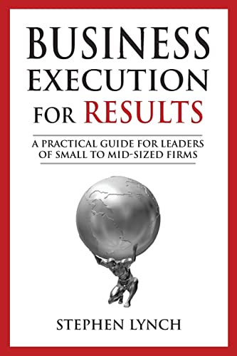 Business Execution for RESULTS: A practical guide for leaders of small to mid-sized firms Business Execution for RESULTS: A practical guide for leaders of small to mid-sized firms