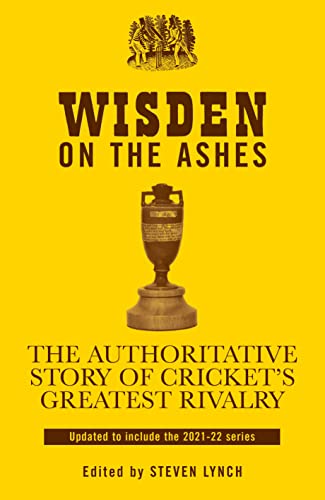 Wisden on the Ashes: The Authoritative Story of Cricket's Greatest Rivalry
