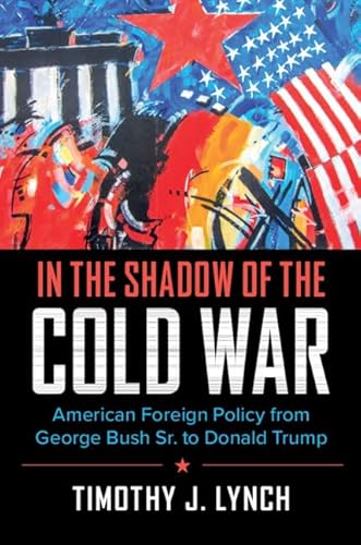 In the Shadow of the Cold War: American Foreign Policy from George Bush Sr. to Donald Trump (Cambridge Essential Histories) von Cambridge University Press