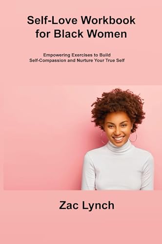 Self-Love Workbook for Black Women: Empowering Exercises to Build Self-Compassion and Nurture Your True Self von Sage Rivers