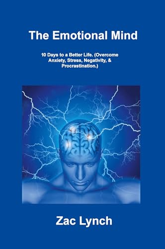The Emotional Mind: 10 Days to a Better Life. (Overcome Anxiety, Stress, Negativity, & Procrastination.) von Sage Rivers