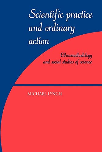 Scientific Practice Ordinary Action: Ethnomethodology and Social Studies of Science