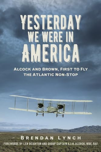 Yesterday We Were In America: Alcock and Brown, First to Fly the Atlantic Non-Stop